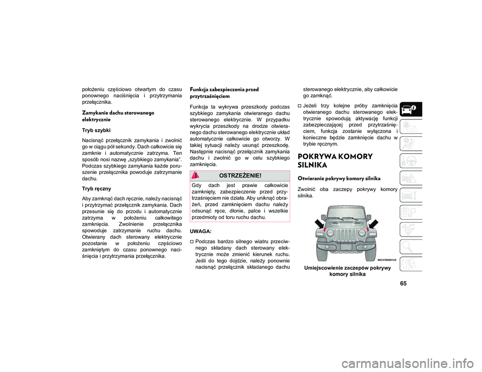 JEEP WRANGLER UNLIMITED 2021  Instrukcja obsługi (in Polish) 65
położeniu  częściowo  otwartym  do  czasu
ponownego  naciśnięcia  i  przytrzymania
przełącznika.
Zamykanie dachu sterowanego 
elektrycznie
Tryb szybki
Nacisnąć  przełącznik  zamykania  