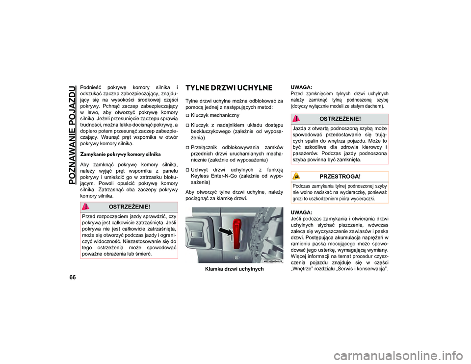JEEP WRANGLER UNLIMITED 2021  Instrukcja obsługi (in Polish) POZNAWANIE POJAZDU
66
Podnieść  pokrywę  komory  silnika  i
odszukać  zaczep  zabezpieczający,  znajdu-
jący  się  na  wysokości  środkowej  części
pokrywy.  Pchnąć  zaczep  zabezpieczaj�