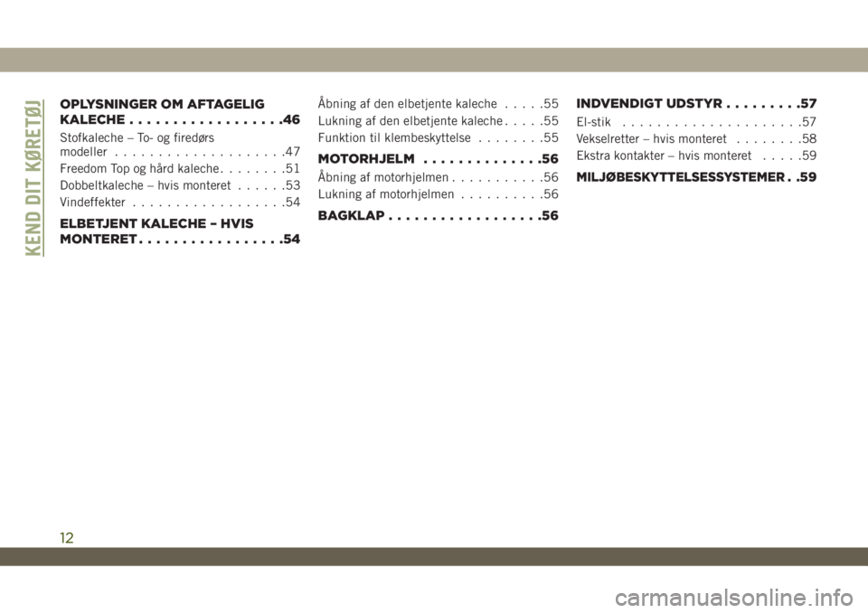 JEEP WRANGLER UNLIMITED 2019  Brugs- og vedligeholdelsesvejledning (in Danish) OPLYSNINGER OM AFTAGELIG
KALECHE..................46
Stofkaleche – To- og firedørs
modeller....................47
Freedom Top og hård kaleche........51
Dobbeltkaleche – hvis monteret......53
Vin