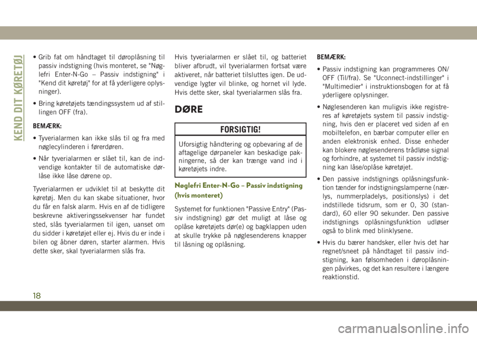 JEEP WRANGLER UNLIMITED 2018  Brugs- og vedligeholdelsesvejledning (in Danish) • Grib fat om håndtaget til døroplåsning til
passiv indstigning (hvis monteret, se "Nøg-
lefri Enter-N-Go – Passiv indstigning" i
"Kend dit køretøj" for at få yderligere opl