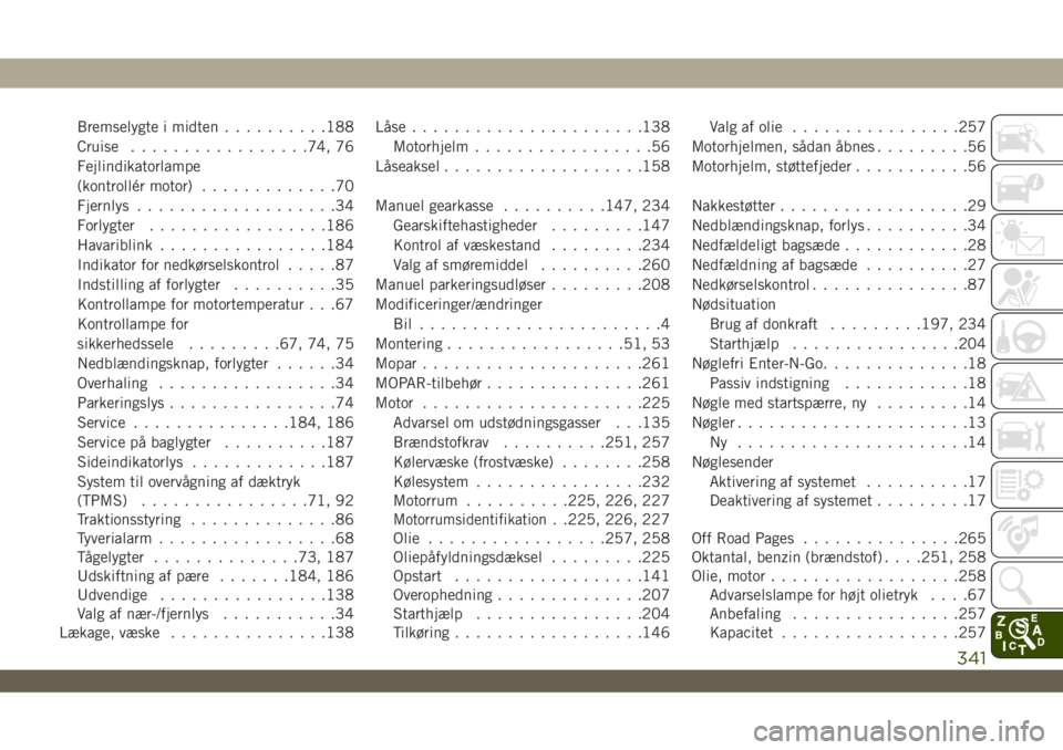 JEEP WRANGLER UNLIMITED 2019  Brugs- og vedligeholdelsesvejledning (in Danish) Bremselygte i midten..........188
Cruise.................74, 76
Fejlindikatorlampe
(kontrollér motor).............70
Fjernlys...................34
Forlygter.................186
Havariblink...........