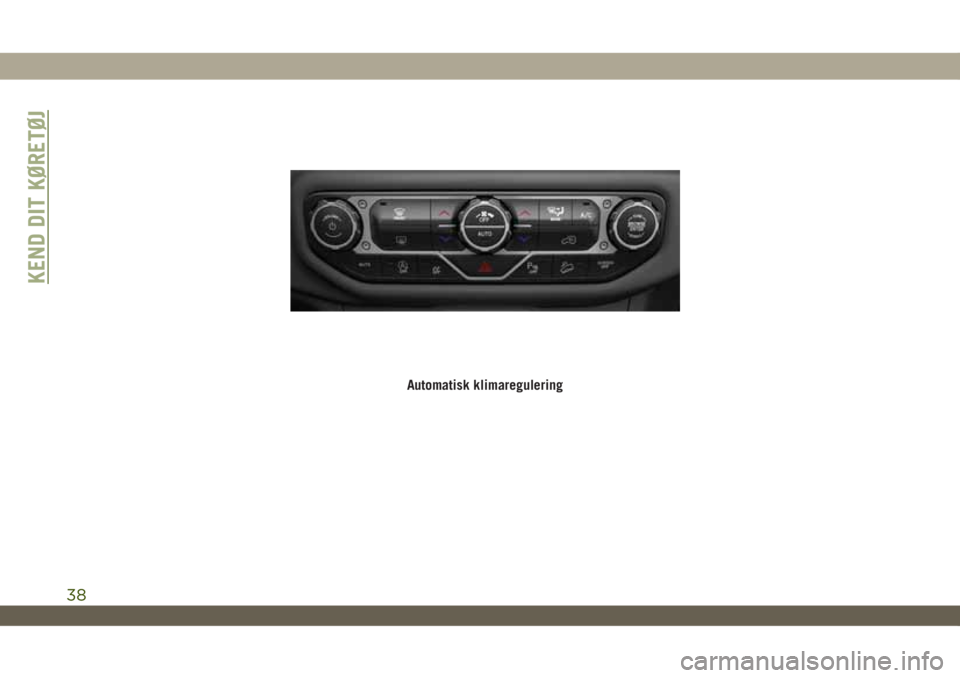 JEEP WRANGLER UNLIMITED 2018 Brugs- og vedligeholdelsesvejledning (in Danish) Automatisk klimaregulering
KEND DIT KØRETØJ
38 JEEP WRANGLER UNLIMITED 2018 Brugs- og vedligeholdelsesvejledning (in Danish) Automatisk klimaregulering
KEND DIT KØRETØJ
38