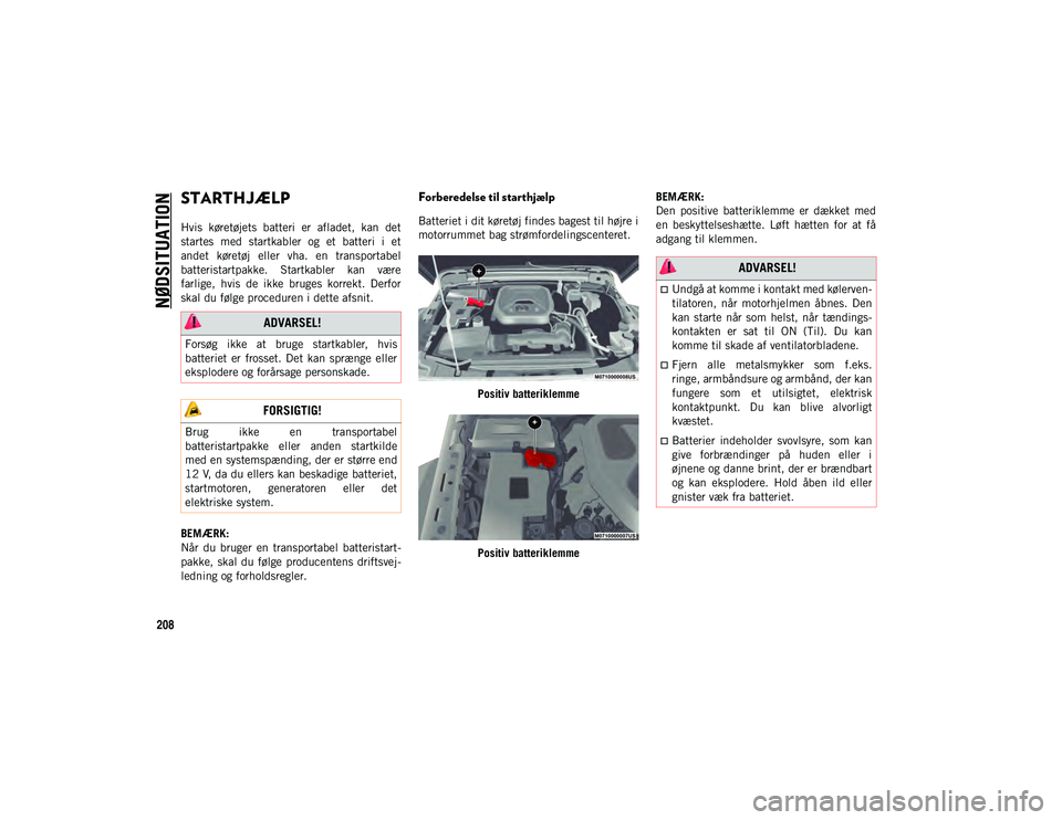 JEEP WRANGLER UNLIMITED 2020 Brugs- og vedligeholdelsesvejledning (in Danish) NØDSITUATION
208
STARTHJÆLP
Hvis køretøjets batteri er afladet, kan det
startes med startkabler og et batteri i et
andet køretøj eller vha. en transportabel
batteristartpakke. JEEP WRANGLER UNLIMITED 2020 Brugs- og vedligeholdelsesvejledning (in Danish) NØDSITUATION
208
STARTHJÆLP
Hvis køretøjets batteri er afladet, kan det
startes med startkabler og et batteri i et
andet køretøj eller vha. en transportabel
batteristartpakke.