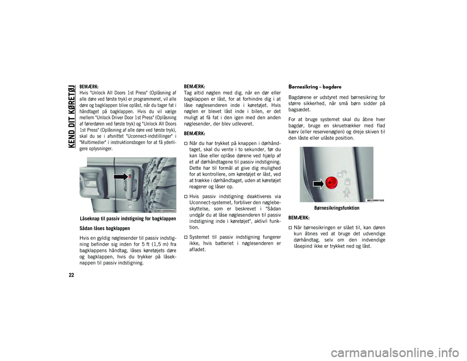 JEEP WRANGLER UNLIMITED 2020  Brugs- og vedligeholdelsesvejledning (in Danish) KEND DIT KØRETØJ
22

BEMÆRK:
Hvis  "Unlock  All  Doors  1st  Press"  (Oplåsning  af
alle døre ved første tryk) er programmeret, vil alle
døre og bagklappen blive oplåst, når du tager 