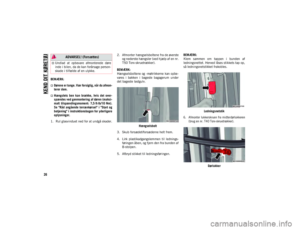 JEEP WRANGLER UNLIMITED 2020  Brugs- og vedligeholdelsesvejledning (in Danish) KEND DIT KØRETØJ
26
BEMÆRK:
Dørene er tunge. Vær forsigtig, når du afmon-
terer dem.
Hængslets  ben  kan  brække,  hvis  det  over-
spændes ved genmontering af døren (maksi -
malt  til