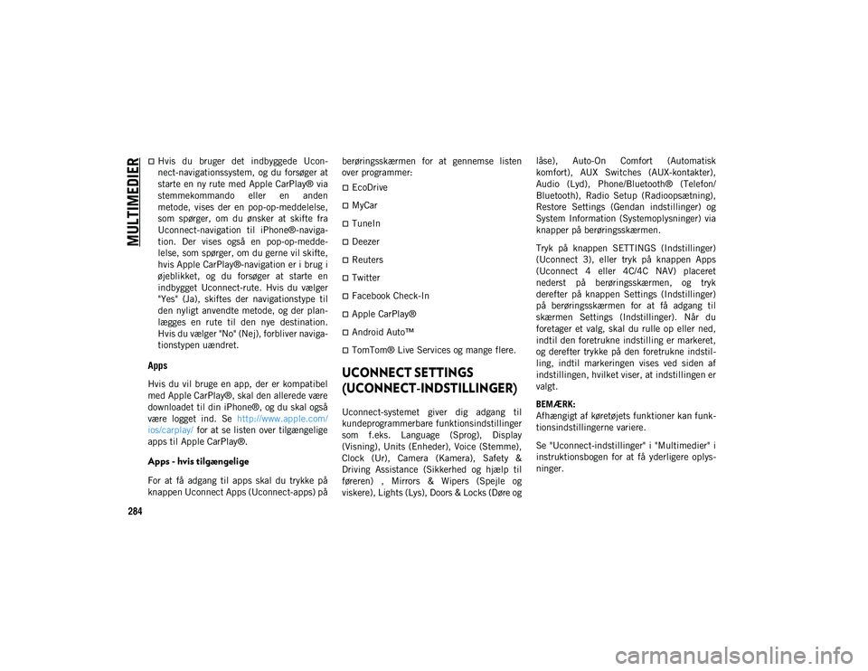 JEEP WRANGLER UNLIMITED 2020 Brugs- og vedligeholdelsesvejledning (in Danish) MULTIMEDIER
284
Hvis du bruger det indbyggede Ucon-
nect-navigationssystem, og du forsøger at
starte en ny rute med Apple CarPlay® via
stemmekommando eller en anden
metode, vises der JEEP WRANGLER UNLIMITED 2020 Brugs- og vedligeholdelsesvejledning (in Danish) MULTIMEDIER
284
Hvis du bruger det indbyggede Ucon-
nect-navigationssystem, og du forsøger at
starte en ny rute med Apple CarPlay® via
stemmekommando eller en anden
metode, vises der