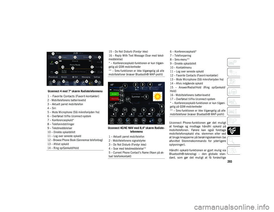 JEEP WRANGLER UNLIMITED 2020 Brugs- og vedligeholdelsesvejledning (in Danish) 293
Uconnect 4 med 7" skærm RadiotelefonmenuUconnect 4C/4C NAV med 8,4" skærm Radiote-
lefonmenu Uconnect Phone-funktionen gør det muligt
at foretage og modtage håndfri opkald p JEEP WRANGLER UNLIMITED 2020 Brugs- og vedligeholdelsesvejledning (in Danish) 293
Uconnect 4 med 7" skærm RadiotelefonmenuUconnect 4C/4C NAV med 8,4" skærm Radiote-
lefonmenu Uconnect Phone-funktionen gør det muligt
at foretage og modtage håndfri opkald p