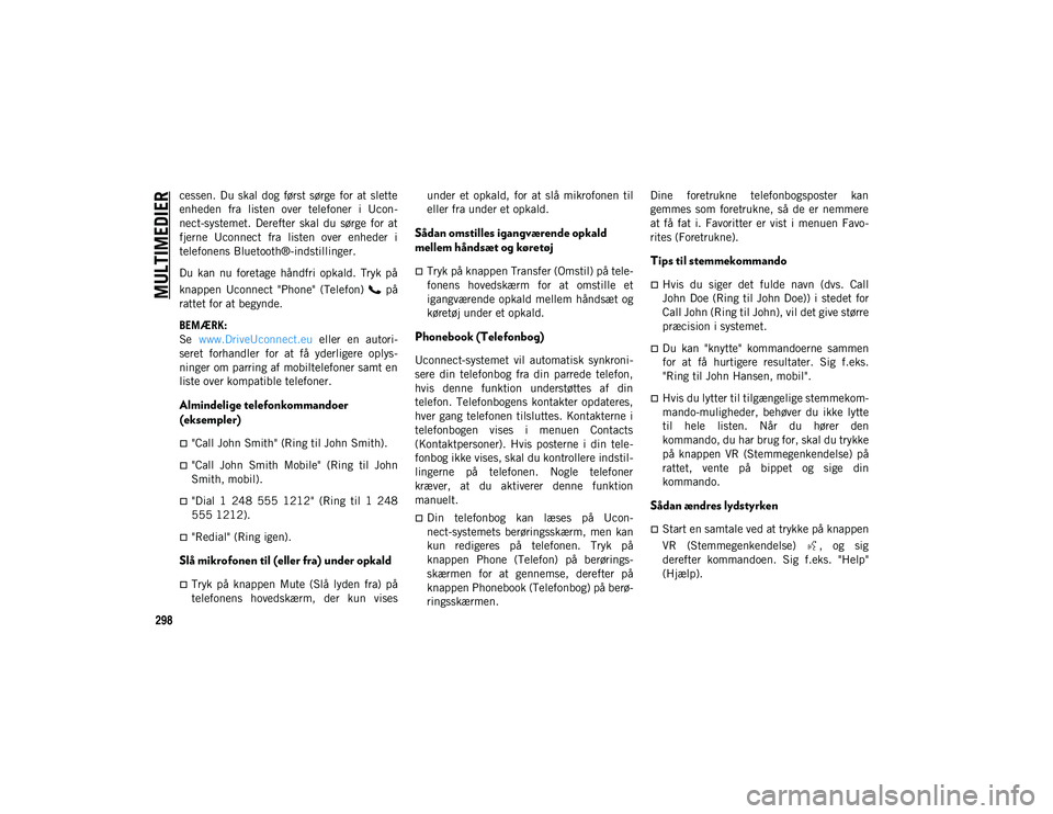 JEEP WRANGLER UNLIMITED 2020 Brugs- og vedligeholdelsesvejledning (in Danish) MULTIMEDIER
298
cessen. Du skal dog først sørge for at slette
enheden fra listen over telefoner i Ucon-
nect-systemet. Derefter skal du sørge for at
fjerne Uconnect fra liste JEEP WRANGLER UNLIMITED 2020 Brugs- og vedligeholdelsesvejledning (in Danish) MULTIMEDIER
298
cessen. Du skal dog først sørge for at slette
enheden fra listen over telefoner i Ucon-
nect-systemet. Derefter skal du sørge for at
fjerne Uconnect fra liste