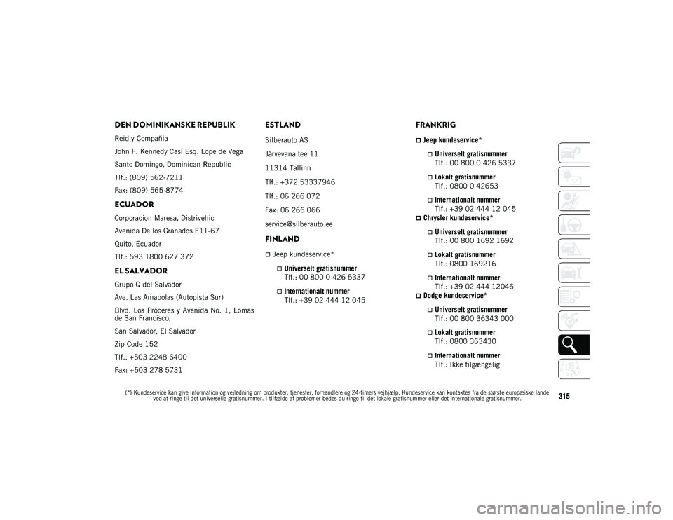 JEEP WRANGLER UNLIMITED 2020 Brugs- og vedligeholdelsesvejledning (in Danish)
(*) Kundeservice kan give information og vejledning om produkter, tjenester, forhandlere og 24-timers vejhjælp. Kundeservice kan kontaktes fra de største europæiske lande ved at ringe til det univ JEEP WRANGLER UNLIMITED 2020 Brugs- og vedligeholdelsesvejledning (in Danish)
(*) Kundeservice kan give information og vejledning om produkter, tjenester, forhandlere og 24-timers vejhjælp. Kundeservice kan kontaktes fra de største europæiske lande ved at ringe til det univ