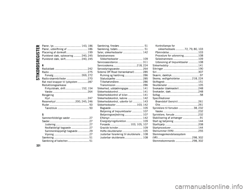 JEEP WRANGLER UNLIMITED 2020 Brugs- og vedligeholdelsesvejledning (in Danish) 331
STIKORDSREGISTER
Pærer, lys ................................. 143, 186
Pærer, udskiftning af ......................... 186
Placering af donkraft .......................... 199
Punkteret dæk, op JEEP WRANGLER UNLIMITED 2020 Brugs- og vedligeholdelsesvejledning (in Danish) 331
STIKORDSREGISTER
Pærer, lys ................................. 143, 186
Pærer, udskiftning af ......................... 186
Placering af donkraft .......................... 199
Punkteret dæk, op