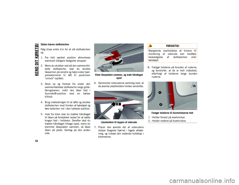 JEEP WRANGLER UNLIMITED 2021  Brugs- og vedligeholdelsesvejledning (in Danish) KEND DIT KØRETØJ
54
Sådan hæves stofkalechen
Følg  disse  enkle  trin  for  at  slå  stofkalechen
op.
1. Fra  helt  sænket  position  afmontereseventuelt tidligere fastgjorte stropper.
2. Mens 