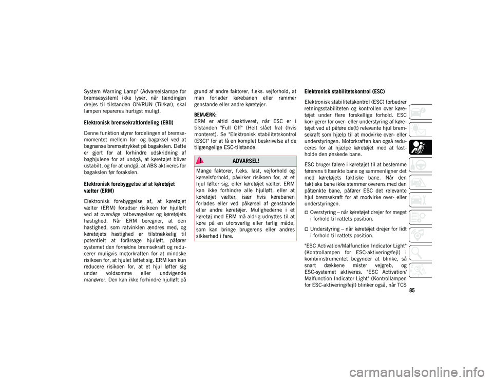 JEEP WRANGLER UNLIMITED 2020 Brugs- og vedligeholdelsesvejledning (in Danish) 85
System Warning Lamp" (Advarselslampe for
bremsesystem) ikke lyser, når tændingen
drejes til tilstanden ON/RUN (Til/kør), skal
lampen repareres hurtigst muligt.
Elektronisk brems JEEP WRANGLER UNLIMITED 2020 Brugs- og vedligeholdelsesvejledning (in Danish) 85
System Warning Lamp" (Advarselslampe for
bremsesystem) ikke lyser, når tændingen
drejes til tilstanden ON/RUN (Til/kør), skal
lampen repareres hurtigst muligt.
Elektronisk brems