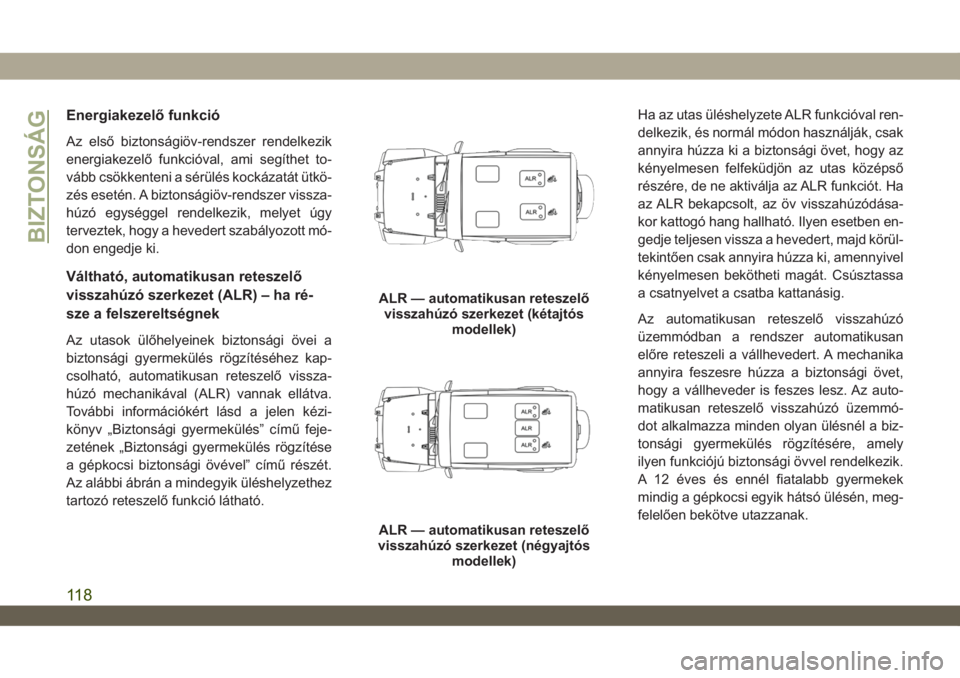 JEEP WRANGLER UNLIMITED 2019 Kezelési és karbantartási útmutató (in Hungarian) Energiakezelő funkció
Az első biztonságiöv-rendszer rendelkezik
energiakezelő funkcióval, ami segíthet to-
vább csökkenteni a sérülés kockázatát ütkö-
zés esetén. A biztonságiöv-r JEEP WRANGLER UNLIMITED 2019 Kezelési és karbantartási útmutató (in Hungarian) Energiakezelő funkció
Az első biztonságiöv-rendszer rendelkezik
energiakezelő funkcióval, ami segíthet to-
vább csökkenteni a sérülés kockázatát ütkö-
zés esetén. A biztonságiöv-r