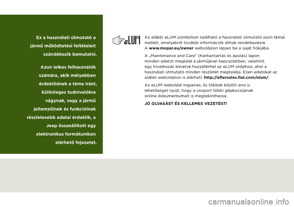 JEEP WRANGLER UNLIMITED 2021  Kezelési és karbantartási útmutató (in Hungarian) Az alábbi eLUM szimbólum található a használati útmutató azon témái 
mellett, amelyekről további információk állnak rendelkezésre.  
A  www.mopar.eu/owner weboldalon lépjen be a saját