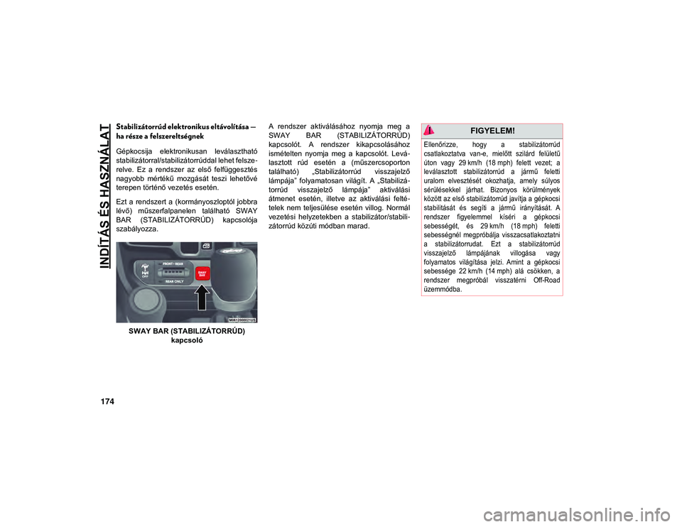 JEEP WRANGLER UNLIMITED 2020 Kezelési és karbantartási útmutató (in Hungarian) INDÍTÁS ÉS HASZNÁLAT
174
Stabilizátorrúd elektronikus eltávolítása —
ha része a felszereltségnek
Gépkocsija elektronikusan leválasztható
stabilizátorral/stabilizátorrúddal lehet JEEP WRANGLER UNLIMITED 2020 Kezelési és karbantartási útmutató (in Hungarian) INDÍTÁS ÉS HASZNÁLAT
174
Stabilizátorrúd elektronikus eltávolítása —
ha része a felszereltségnek
Gépkocsija elektronikusan leválasztható
stabilizátorral/stabilizátorrúddal lehet