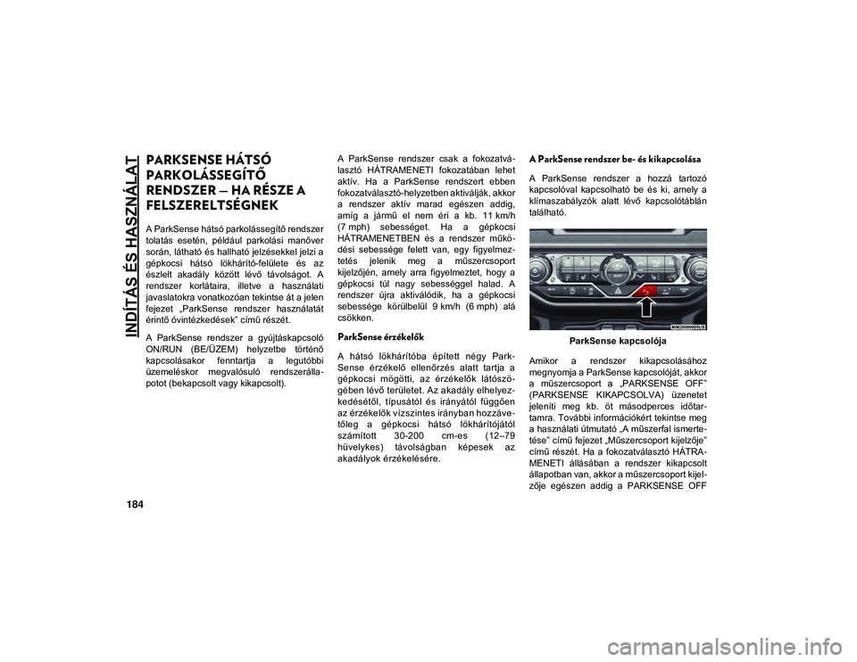 JEEP WRANGLER UNLIMITED 2020 Kezelési és karbantartási útmutató (in Hungarian) INDÍTÁS ÉS HASZNÁLAT
184
PARKSENSE HÁTSÓ
PARKOLÁSSEGÍTŐ
RENDSZER — HA RÉSZE A
FELSZERELTSÉGNEK
A ParkSense hátsó parkolássegítő rendszer
tolatás esetén, például parkolás JEEP WRANGLER UNLIMITED 2020 Kezelési és karbantartási útmutató (in Hungarian) INDÍTÁS ÉS HASZNÁLAT
184
PARKSENSE HÁTSÓ
PARKOLÁSSEGÍTŐ
RENDSZER — HA RÉSZE A
FELSZERELTSÉGNEK
A ParkSense hátsó parkolássegítő rendszer
tolatás esetén, például parkolás