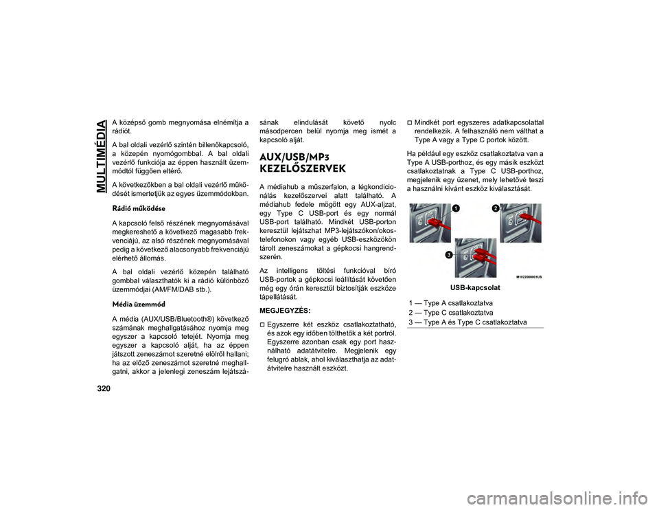 JEEP WRANGLER UNLIMITED 2020  Kezelési és karbantartási útmutató (in Hungarian) MULTIMÉDIA
320
A  középső  gomb  megnyomása  elnémítja  a
rádiót.
A bal oldali vezérlő szintén billenőkapcsoló,
a  közepén  nyomógombbal.  A  bal  oldali
vezérlő  funkciója  az  é