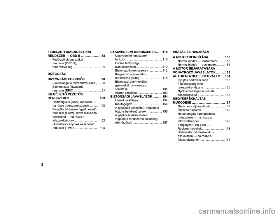 JEEP WRANGLER UNLIMITED 2020  Kezelési és karbantartási útmutató (in Hungarian) 8
FEDÉLZETI DIAGNOSZTIKAI 
RENDSZER — OBD II  ....................... 88
Fedélzeti diagnosztikai 
rendszer (OBD II), 
Kiberbiztonság .................................. 89
BIZTONSÁG
BIZTONSÁGI F