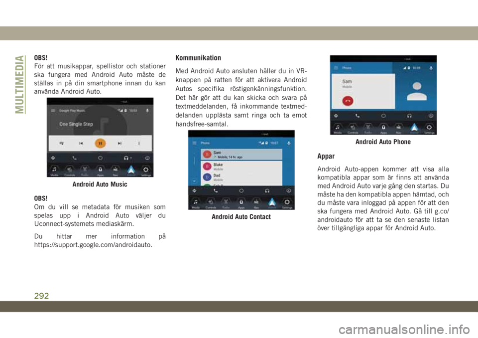 JEEP WRANGLER UNLIMITED 2018  Drift- och underhållshandbok (in Swedish) OBS!
För att musikappar, spellistor och stationer
ska fungera med Android Auto måste de
ställas in på din smartphone innan du kan
använda Android Auto.
OBS!
Om du vill se metadata för musiken so