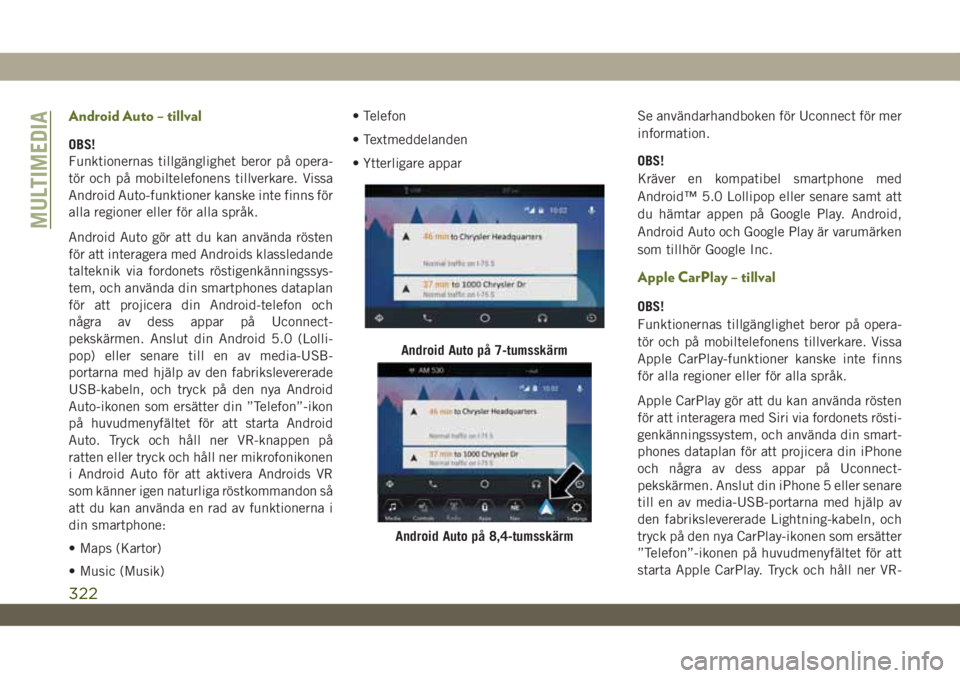 JEEP WRANGLER UNLIMITED 2018  Drift- och underhållshandbok (in Swedish) Android Auto – tillval
OBS!
Funktionernas tillgänglighet beror på opera-
tör och på mobiltelefonens tillverkare. Vissa
Android Auto-funktioner kanske inte finns för
alla regioner eller för all