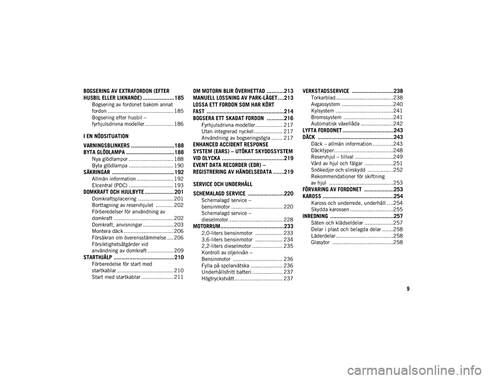 JEEP WRANGLER UNLIMITED 2021 Drift- och underhållshandbok (in Swedish) 9
BOGSERING AV EXTRAFORDON (EFTER
HUSBIL ELLER LIKNANDE) .................... 185
Bogsering av fordonet bakom annat
fordon ......................................... 185 Bogsering efter husbil –
fy JEEP WRANGLER UNLIMITED 2021 Drift- och underhållshandbok (in Swedish) 9
BOGSERING AV EXTRAFORDON (EFTER
HUSBIL ELLER LIKNANDE) .................... 185
Bogsering av fordonet bakom annat
fordon ......................................... 185 Bogsering efter husbil –
fy