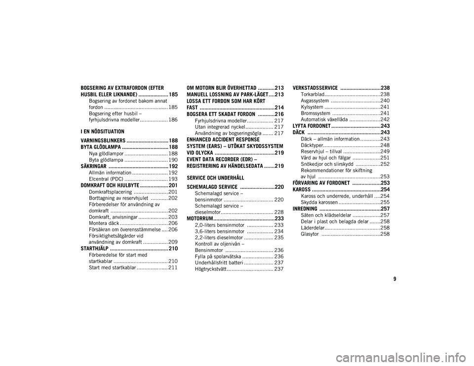 JEEP WRANGLER UNLIMITED 2021  Drift- och underhållshandbok (in Swedish) 9
BOGSERING AV EXTRAFORDON (EFTER 
HUSBIL ELLER LIKNANDE) .................... 185
Bogsering av fordonet bakom annat 
fordon ......................................... 185 Bogsering efter husbil –
fy