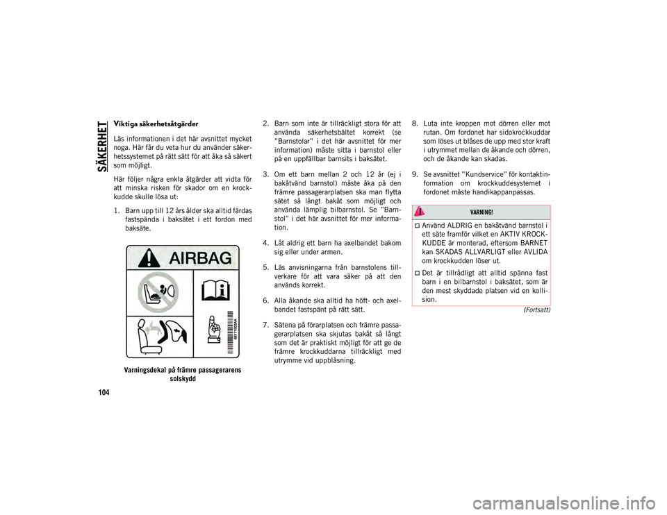 JEEP WRANGLER UNLIMITED 2021 Drift- och underhållshandbok (in Swedish) SÄKERHET
104
(Fortsatt)
Viktiga säkerhetsåtgärder
Läs informationen i det här avsnittet mycket
noga. Här får du veta hur du använder säker-
hetssystemet på rätt sätt för att åka så sä JEEP WRANGLER UNLIMITED 2021 Drift- och underhållshandbok (in Swedish) SÄKERHET
104
(Fortsatt)
Viktiga säkerhetsåtgärder
Läs informationen i det här avsnittet mycket
noga. Här får du veta hur du använder säker-
hetssystemet på rätt sätt för att åka så sä