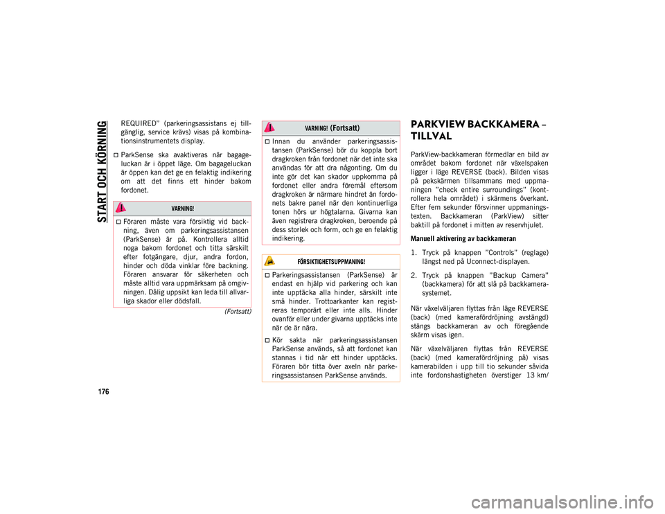 JEEP WRANGLER UNLIMITED 2021 Drift- och underhållshandbok (in Swedish) START OCH KÖRNING
176
(Fortsatt)
REQUIRED” (parkeringsassistans ej till-
gänglig, service krävs) visas på kombina-
tionsinstrumentets display.
ParkSense ska avaktiveras när bagag JEEP WRANGLER UNLIMITED 2021 Drift- och underhållshandbok (in Swedish) START OCH KÖRNING
176
(Fortsatt)
REQUIRED” (parkeringsassistans ej till-
gänglig, service krävs) visas på kombina-
tionsinstrumentets display.
ParkSense ska avaktiveras när bagag