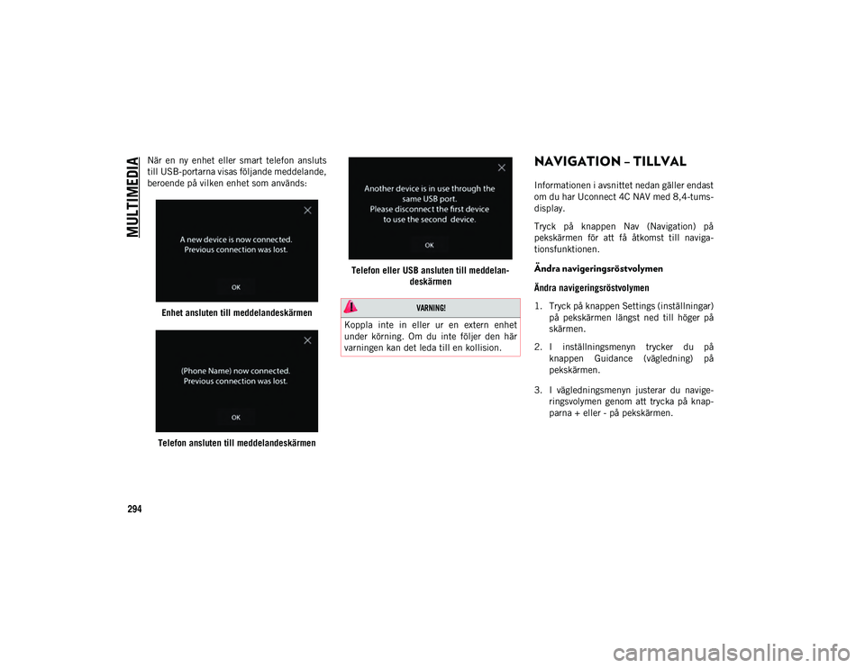 JEEP WRANGLER UNLIMITED 2020  Drift- och underhållshandbok (in Swedish) MULTIMEDIA
294
När  en  ny  enhet  eller  smart  telefon  ansluts
till USB-portarna visas följande meddelande,
beroende på vilken enhet som används:Enhet ansluten till meddelandeskärmen
Telefon a