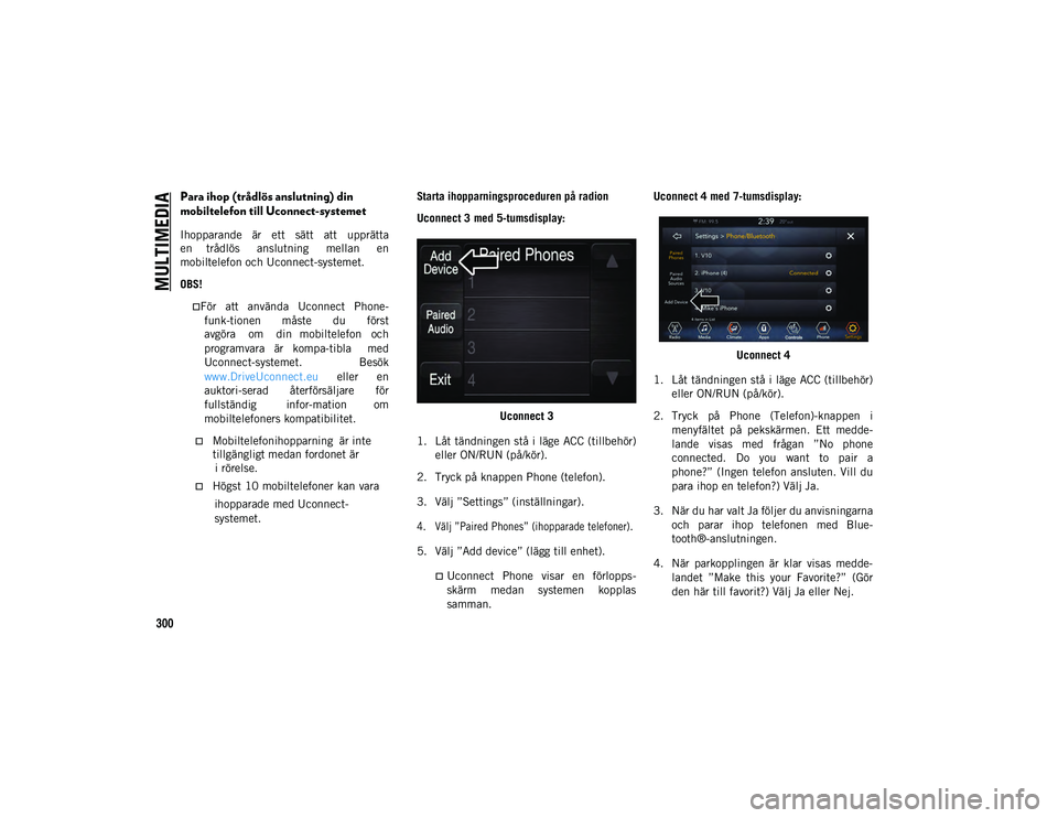 JEEP WRANGLER UNLIMITED 2021 Drift- och underhållshandbok (in Swedish) MULTIMEDIA
300Para ihop (trådlös anslutning
)
din
mobiltelefon till Uconnect-systemet
Ihopparande är ett sätt att upprätta
en trådlös anslutning mellan en
mobiltelefon
och Uconn JEEP WRANGLER UNLIMITED 2021 Drift- och underhållshandbok (in Swedish) MULTIMEDIA
300Para ihop (trådlös anslutning
)
din
mobiltelefon till Uconnect-systemet
Ihopparande är ett sätt att upprätta
en trådlös anslutning mellan en
mobiltelefon
och Uconn