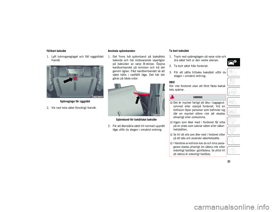 JEEP WRANGLER UNLIMITED 2021  Drift- och underhållshandbok (in Swedish) 31
Fällbart baksäte
1. Lyft  lutningsreglaget  och  fäll  ryggstödetframåt.
Spärreglage för ryggstöd
2. Vik ned hela sätet försiktigt framåt. Använda spännbanden
1. Det  finns  två  spä