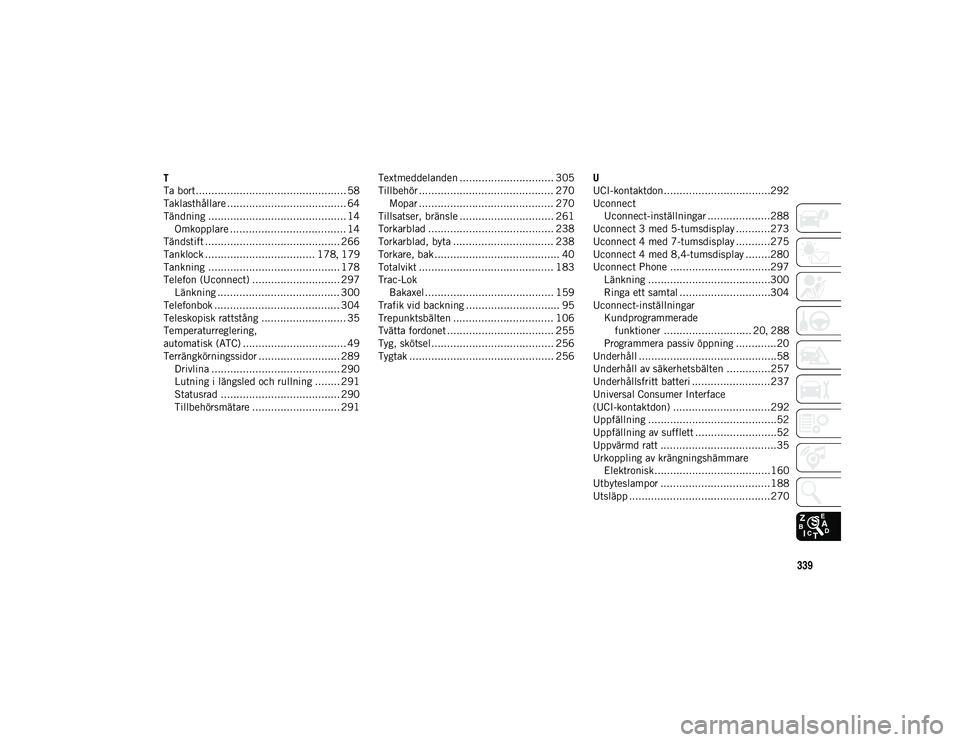 JEEP WRANGLER UNLIMITED 2021  Drift- och underhållshandbok (in Swedish) 339
T
Ta bort................................................ 58
Taklasthållare ...................................... 64
Tändning ............................................ 14Omkopplare .........