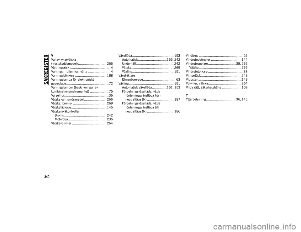 JEEP WRANGLER UNLIMITED 2021  Drift- och underhållshandbok (in Swedish) 340
V
Val av kylarvätska 
(frostskyddsmedel) ............................. 266
Vältningsrisk ......................................... 4
Varningar, bilen kan välta ....................... 4
Varning