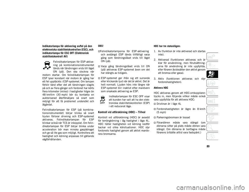 JEEP WRANGLER UNLIMITED 2020  Drift- och underhållshandbok (in Swedish) 89
Indikatorlampa för aktivering av/fel på den 
elektroniska stabilitetskontrollen (ESC), och 
indikatorlampa för ESC OFF (Elektronisk 
stabilitetskontroll AV)
Felindikatorlampan för ESP-aktive-
r