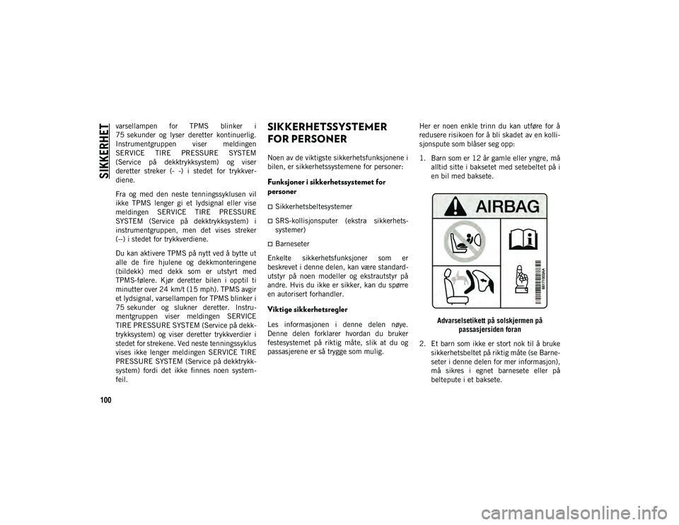 JEEP WRANGLER UNLIMITED 2021 Drift- og vedlikeholdshåndbok (in Norwegian) SIKKERHET
100
varsellampen for TPMS blinker i
75 sekunder og lyser deretter kontinuerlig.
Instrumentgruppen viser meldingen
SERVICE TIRE PRESSURE SYSTEM
(Service på dekktrykksystem) o JEEP WRANGLER UNLIMITED 2021 Drift- og vedlikeholdshåndbok (in Norwegian) SIKKERHET
100
varsellampen for TPMS blinker i
75 sekunder og lyser deretter kontinuerlig.
Instrumentgruppen viser meldingen
SERVICE TIRE PRESSURE SYSTEM
(Service på dekktrykksystem) o