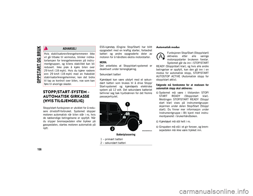 JEEP WRANGLER UNLIMITED 2021 Drift- og vedlikeholdshåndbok (in Norwegian) OPPSTART OG BRUK
156
STOPP/START-SYSTEM –
AUTOMATISK GIRKASSE
(HVIS TILGJENGELIG)
Stopp/start-funksjonen er utviklet for å redu-
sere drivstoff-forbruket. Systemet stopper
motoren automatisk JEEP WRANGLER UNLIMITED 2021 Drift- og vedlikeholdshåndbok (in Norwegian) OPPSTART OG BRUK
156
STOPP/START-SYSTEM –
AUTOMATISK GIRKASSE
(HVIS TILGJENGELIG)
Stopp/start-funksjonen er utviklet for å redu-
sere drivstoff-forbruket. Systemet stopper
motoren automatisk