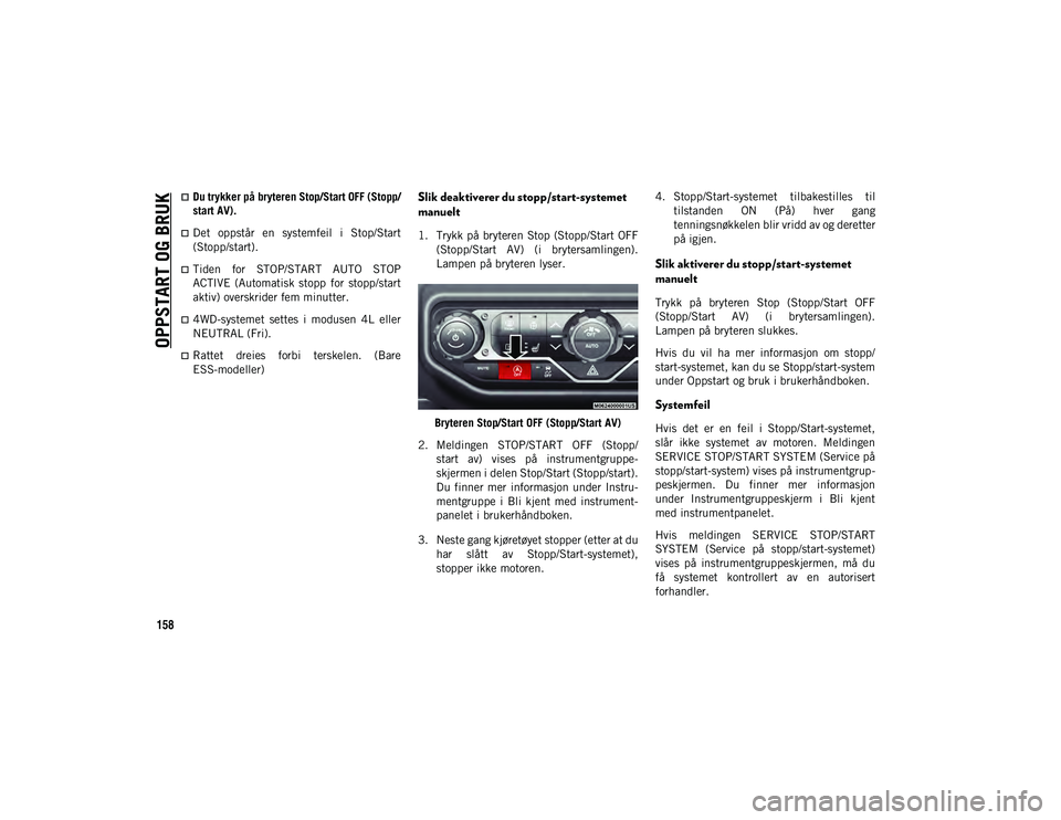 JEEP WRANGLER UNLIMITED 2021 Drift- og vedlikeholdshåndbok (in Norwegian) OPPSTART OG BRUK
158
Du trykker på bryteren Stop/Start OFF (Stopp/
start AV).
Det oppstår en systemfeil i Stop/Start
(Stopp/start).
Tiden for STOP/START AUTO STOP
ACTIVE (Automati JEEP WRANGLER UNLIMITED 2021 Drift- og vedlikeholdshåndbok (in Norwegian) OPPSTART OG BRUK
158
Du trykker på bryteren Stop/Start OFF (Stopp/
start AV).
Det oppstår en systemfeil i Stop/Start
(Stopp/start).
Tiden for STOP/START AUTO STOP
ACTIVE (Automati