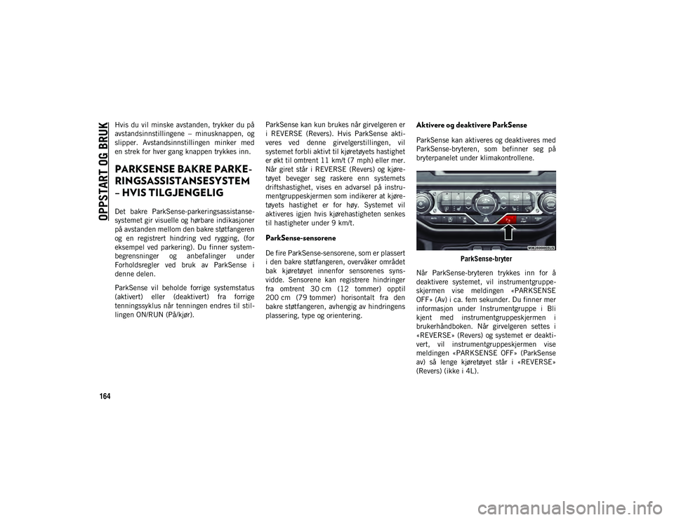 JEEP WRANGLER UNLIMITED 2021 Drift- og vedlikeholdshåndbok (in Norwegian) OPPSTART OG BRUK
164
Hvis du vil minske avstanden, trykker du på
avstandsinnstillingene – minusknappen, og
slipper. Avstandsinnstillingen minker med
en strek for hver gang knappen trykkes in JEEP WRANGLER UNLIMITED 2021 Drift- og vedlikeholdshåndbok (in Norwegian) OPPSTART OG BRUK
164
Hvis du vil minske avstanden, trykker du på
avstandsinnstillingene – minusknappen, og
slipper. Avstandsinnstillingen minker med
en strek for hver gang knappen trykkes in