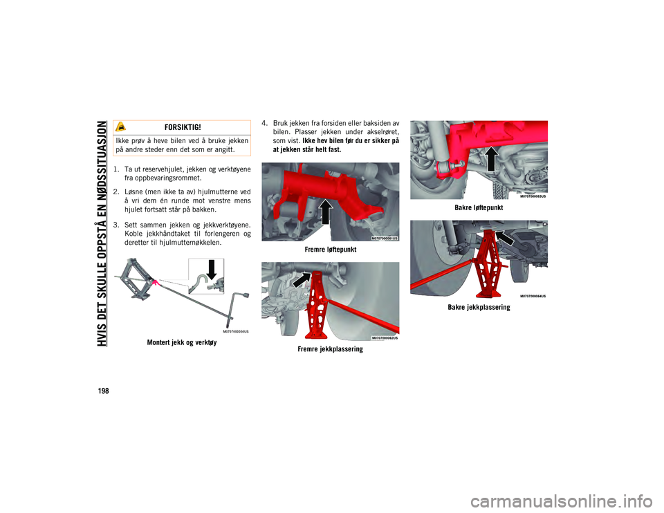JEEP WRANGLER UNLIMITED 2021  Drift- og vedlikeholdshåndbok (in Norwegian) HVIS DET SKULLE OPPSTÅ EN NØDSSITUASJON
198
1. Ta ut reservehjulet, jekken og verktøyenefra oppbevaringsrommet.
2. Løsne (men ikke ta av) hjulmutterne ved å  vri  dem  én  runde  mot  venstre  m