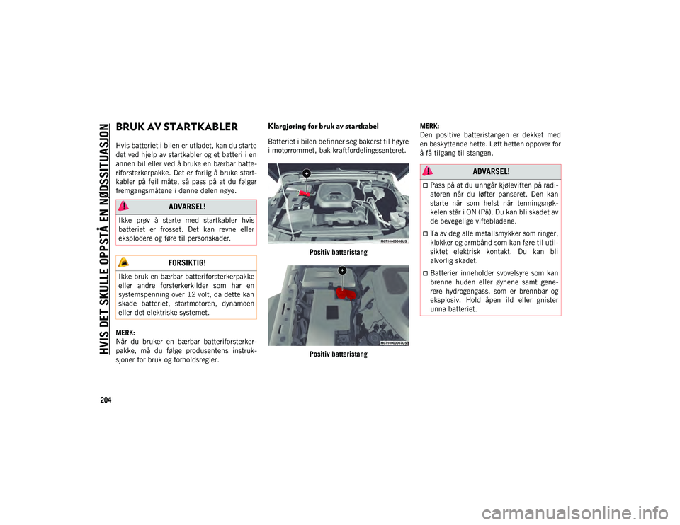 JEEP WRANGLER UNLIMITED 2020 Drift- og vedlikeholdshåndbok (in Norwegian) HVIS DET SKULLE OPPSTÅ EN NØDSSITUASJON
204
BRUK AV STARTKABLER
Hvis batteriet i bilen er utladet, kan du starte
det ved hjelp av startkabler og et batteri i en
annen bil eller ved å bruke en bærb JEEP WRANGLER UNLIMITED 2020 Drift- og vedlikeholdshåndbok (in Norwegian) HVIS DET SKULLE OPPSTÅ EN NØDSSITUASJON
204
BRUK AV STARTKABLER
Hvis batteriet i bilen er utladet, kan du starte
det ved hjelp av startkabler og et batteri i en
annen bil eller ved å bruke en bærb