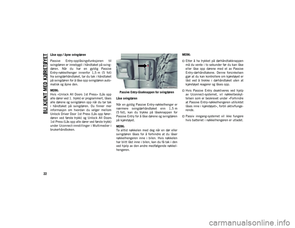 JEEP WRANGLER UNLIMITED 2021  Drift- og vedlikeholdshåndbok (in Norwegian) BLI KJENT MED KJØRETØYET
22
Låse opp / åpne svingdøren
Passive  Entry-opplåsingsfunksjonen  til
svingdøren er innebygd i håndtaket på sving-
døren.  Når  du  har  en  gyldig  Passive
Entry-