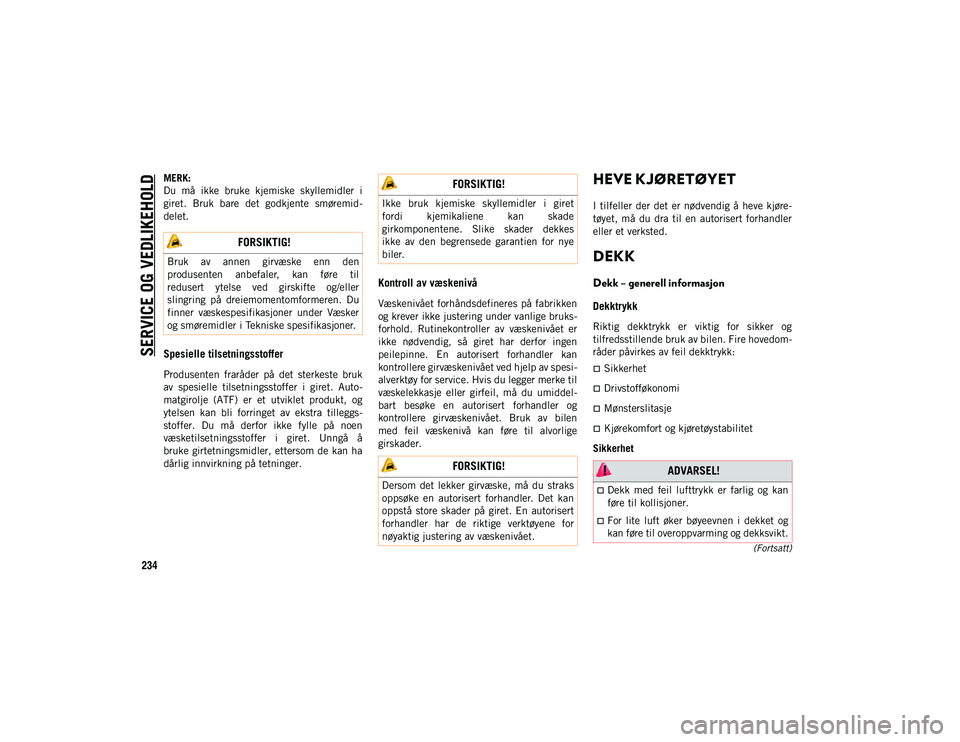 JEEP WRANGLER UNLIMITED 2021  Drift- og vedlikeholdshåndbok (in Norwegian) SERVICE OG VEDLIKEHOLD
234
(Fortsatt)
MERK:
Du  må  ikke  bruke  kjemiske  skyllemidler  i
giret.  Bruk  bare  det  godkjente  smøremid-
delet.
Spesielle tilsetningsstoffer
Produsenten  fraråder  p