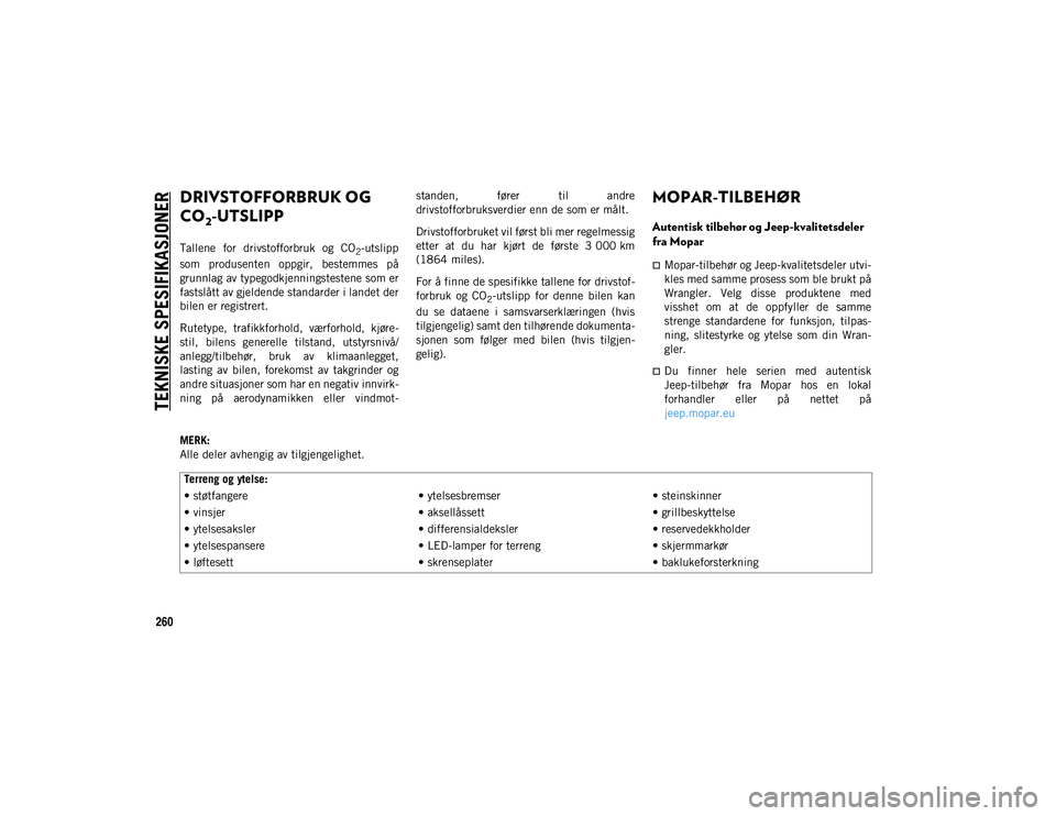 JEEP WRANGLER UNLIMITED 2021  Drift- og vedlikeholdshåndbok (in Norwegian) TEKNISKE SPESIFIKASJONER
260
DRIVSTOFFORBRUK OG 
CO
2-UTSLIPP 
Tallene  for  drivstofforbruk  og  CO2-utslipp
som  produsenten  oppgir,  bestemmes  på
grunnlag av typegodkjenningstestene som er
fasts