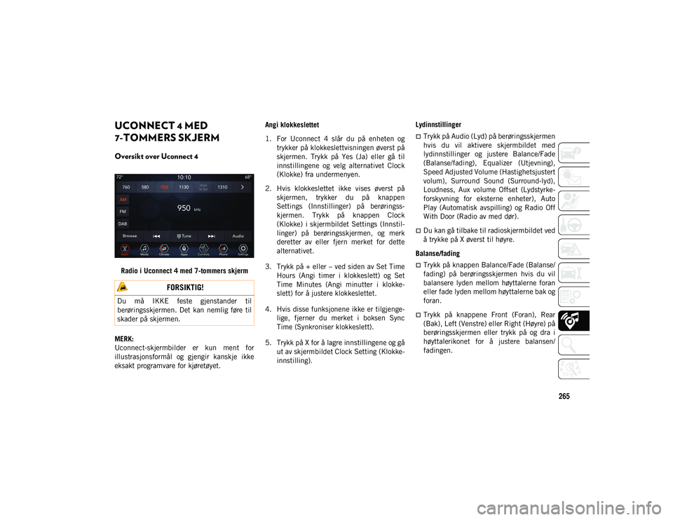 JEEP WRANGLER UNLIMITED 2021  Drift- og vedlikeholdshåndbok (in Norwegian) 265
UCONNECT 4 MED 
7-TOMMERS SKJERM 
Oversikt over Uconnect 4 
Radio i Uconnect 4 med 7-tommers skjerm
MERK:
Uconnect-skjermbilder  er  kun  ment  for
illustrasjonsformål  og  gjengir  kanskje  ikke