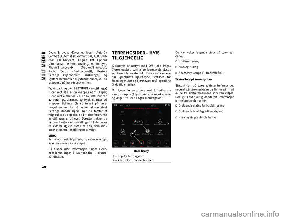 JEEP WRANGLER UNLIMITED 2021  Drift- og vedlikeholdshåndbok (in Norwegian) MULTIMEDIER
280
Doors  &  Locks  (Dører  og  låser),  Auto-On
Comfort (Automatisk komfort på), AUX Swit-
ches  (AUX-brytere)  Engine  Off  Options
(Alternativer for motoravslåing), Audio (Lyd),
Ph