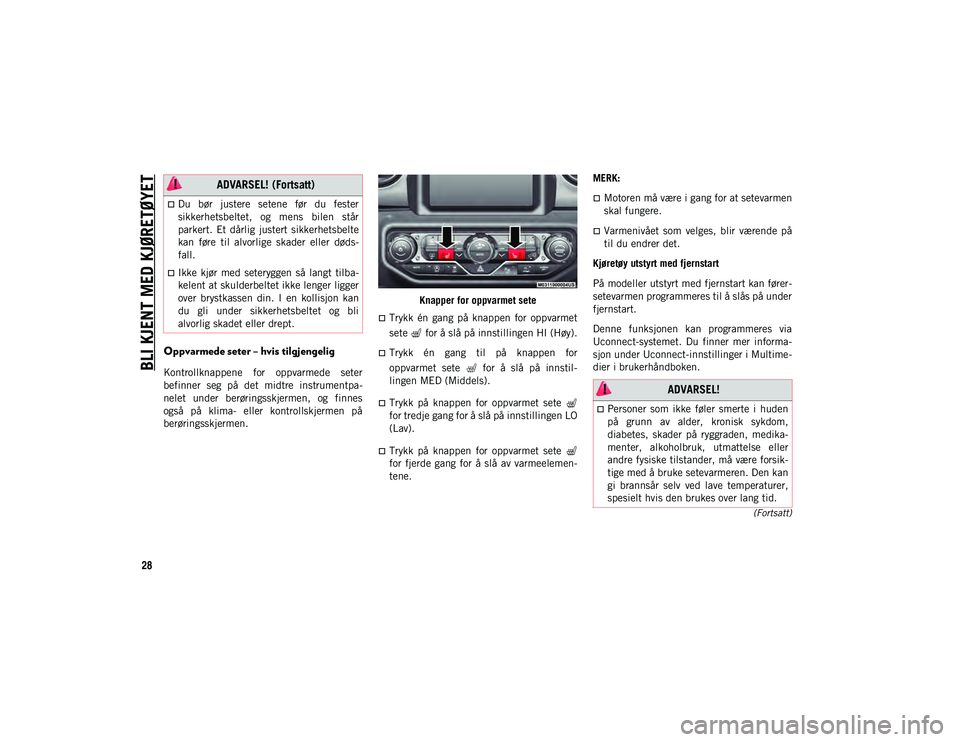JEEP WRANGLER UNLIMITED 2021  Drift- og vedlikeholdshåndbok (in Norwegian) BLI KJENT MED KJØRETØYET
28
(Fortsatt)
Oppvarmede seter – hvis tilgjengelig
Kontrollknappene  for  oppvarmede  seter
befinner  seg  på  det  midtre  instrumentpa-
nelet  under  berøringsskjermen