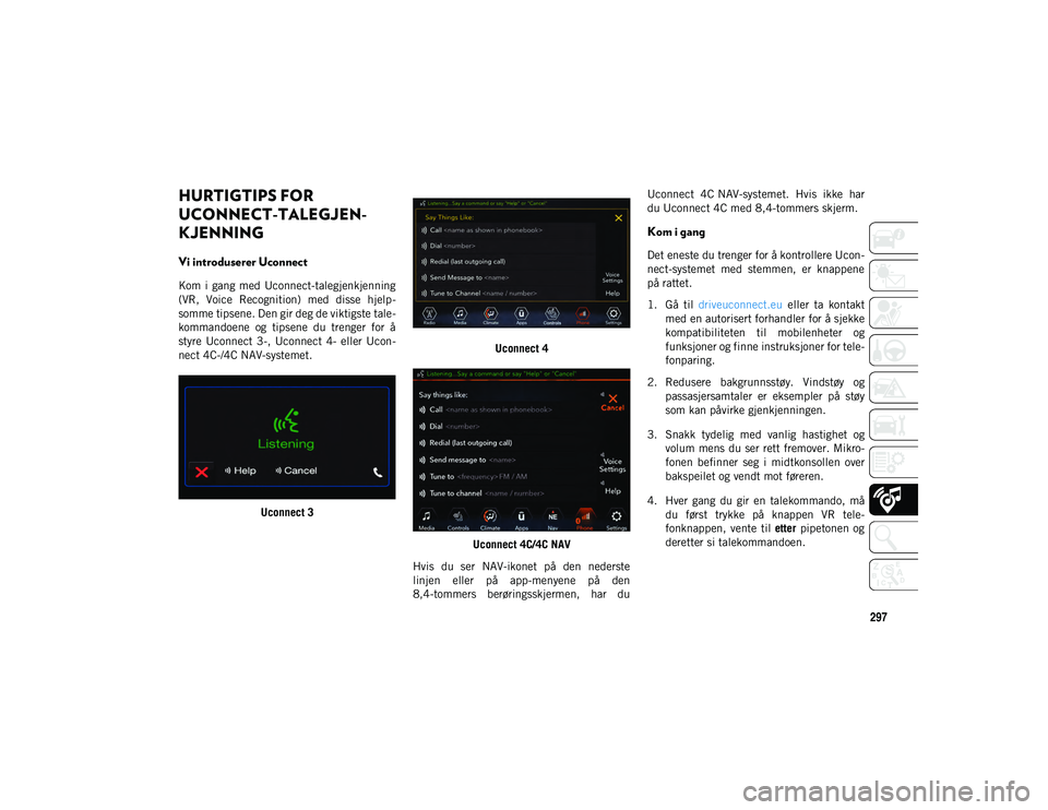 JEEP WRANGLER UNLIMITED 2021  Drift- og vedlikeholdshåndbok (in Norwegian) 297
HURTIGTIPS FOR 
UCONNECT-TALEGJEN- 
KJENNING  
Vi introduserer Uconnect
Kom i  gang  med  Uconnect-talegjenkjenning
(VR,  Voice  Recognition)  med  disse  hjelp-
somme tipsene. Den gir deg de vikt