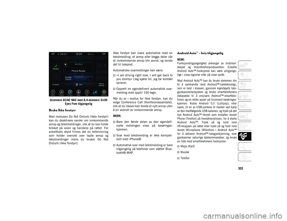 JEEP WRANGLER UNLIMITED 2021  Drift- og vedlikeholdshåndbok (in Norwegian) 303
Uconnect 4C/4C NAV med 8,4-tommers Siri® Eyes Free tilgjengelig
Bruke Ikke forstyrr 
Med modusen Do Not Disturb (Ikke forstyrr)
kan  du  deaktivere  varsler  om  innkommende
anrop og tekstmelding