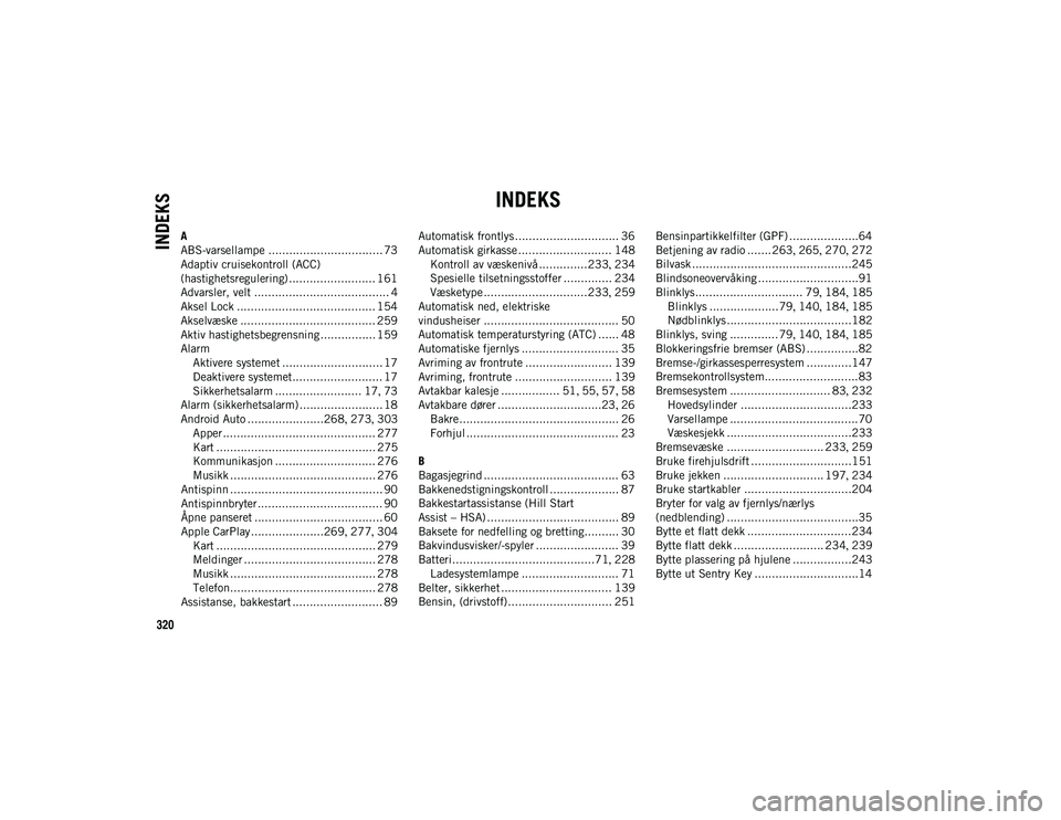 JEEP WRANGLER UNLIMITED 2020  Drift- og vedlikeholdshåndbok (in Norwegian) 320
INDEKS
INDEKS
A
ABS-varsellampe ................................. 73
Adaptiv cruisekontroll (ACC) 
(hastighetsregulering) ......................... 161
Advarsler, velt ............................