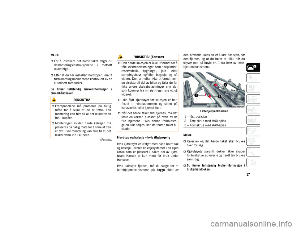 JEEP WRANGLER UNLIMITED 2021 Drift- og vedlikeholdshåndbok (in Norwegian) 57
(Fortsatt)
MERK:
For å installere det harde taket følger du
demonteringsinstruksjonene i motsatt
rekkefølge.
Etter at du har installert hardtopen, må få
tilstrammingsmomentene k JEEP WRANGLER UNLIMITED 2021 Drift- og vedlikeholdshåndbok (in Norwegian) 57
(Fortsatt)
MERK:
For å installere det harde taket følger du
demonteringsinstruksjonene i motsatt
rekkefølge.
Etter at du har installert hardtopen, må få
tilstrammingsmomentene k